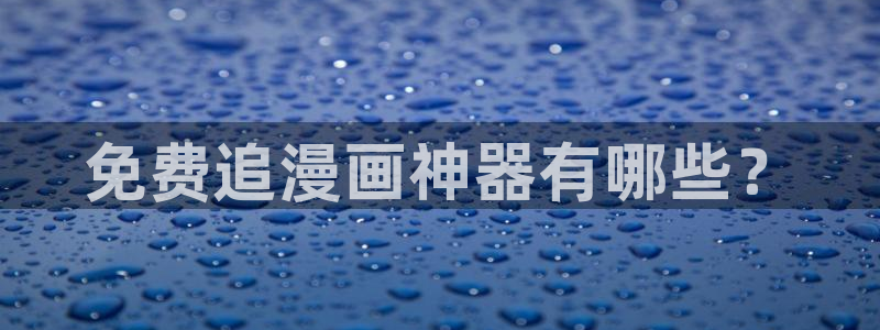虫虫app漫画：免费追漫画神器有哪些？