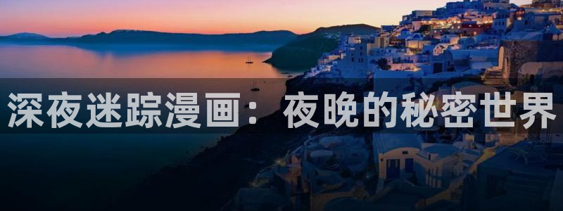 虫虫漫画免费网站：深夜迷踪漫画：夜晚的秘密世界